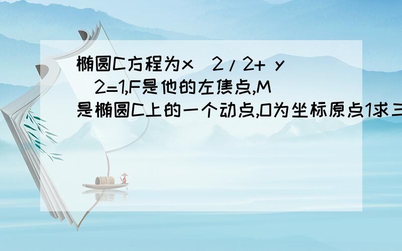 椭圆C方程为x^2/2+ y^2=1,F是他的左焦点,M是椭圆C上的一个动点,O为坐标原点1求三角形OFM的重心G的轨迹方程2若三角形OFM的重心G对原点O和点P（-2/3,0）所张的角最大,求点M的坐标