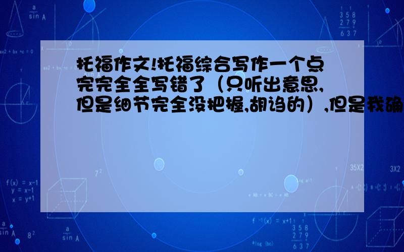 托福作文!托福综合写作一个点完完全全写错了（只听出意思,但是细节完全没把握,胡诌的）,但是我确定其他两个点是完全正确的（有细节或例子）.是否都不可能上20啦?我估计我独立也是FAIR.