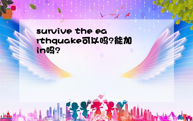 survive the earthquake可以吗?能加in吗?