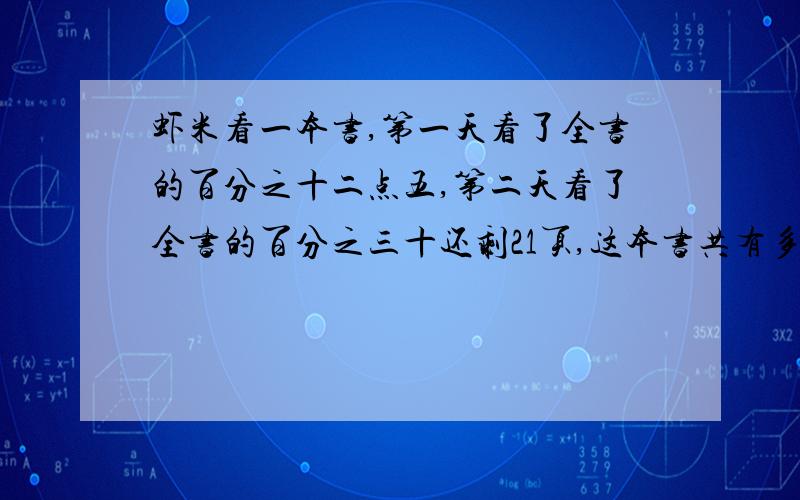 虾米看一本书,第一天看了全书的百分之十二点五,第二天看了全书的百分之三十还剩21页,这本书共有多少页?