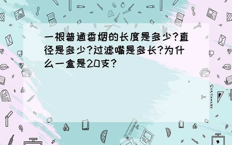 一根普通香烟的长度是多少?直径是多少?过滤嘴是多长?为什么一盒是20支?