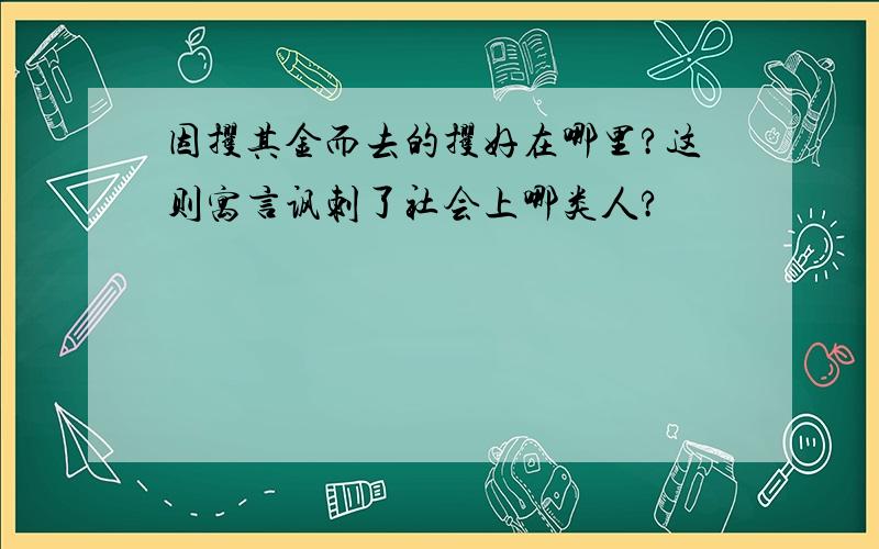 因攫其金而去的攫好在哪里?这则寓言讽刺了社会上哪类人?