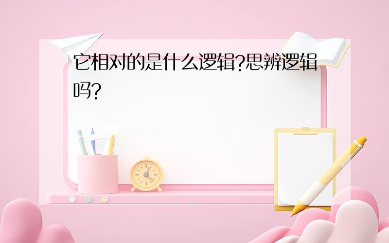 它相对的是什么逻辑?思辨逻辑吗?