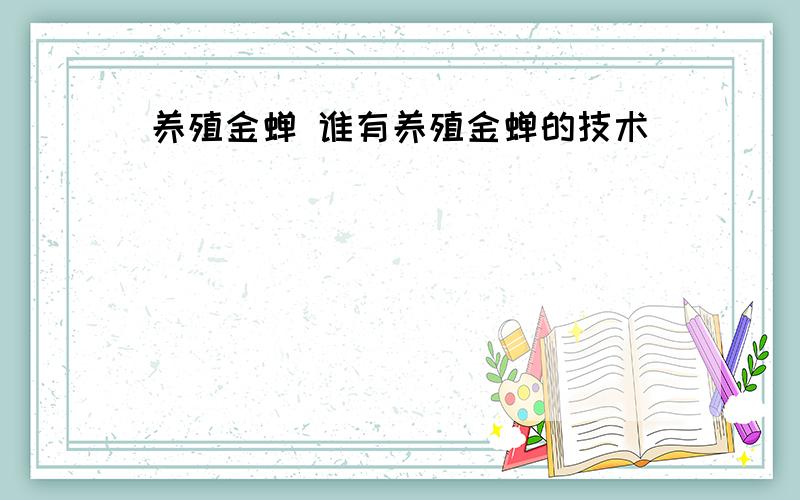 养殖金蝉 谁有养殖金蝉的技术