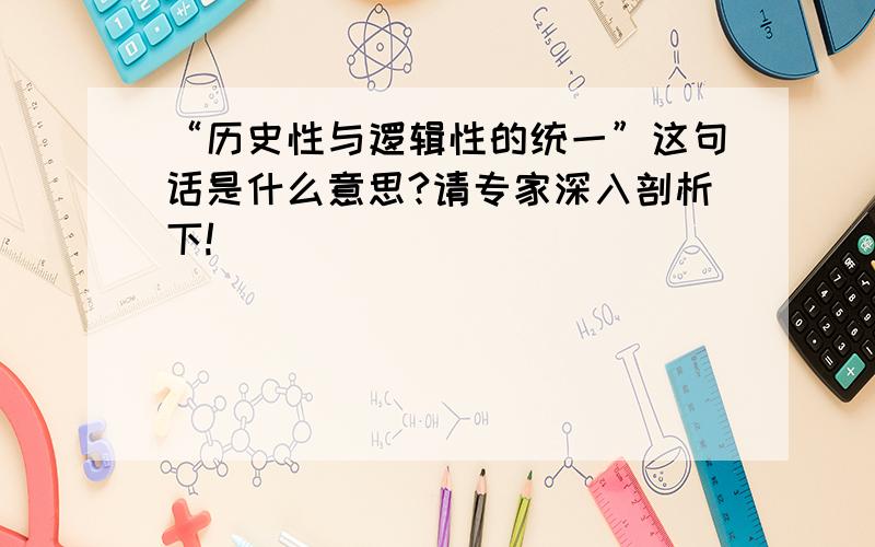 “历史性与逻辑性的统一”这句话是什么意思?请专家深入剖析下!