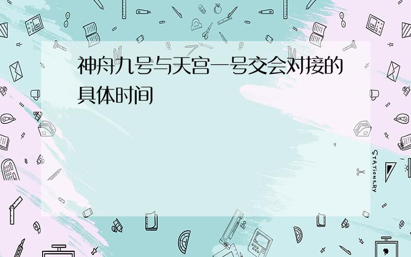 神舟九号与天宫一号交会对接的具体时间