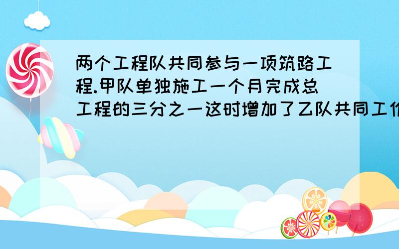 两个工程队共同参与一项筑路工程.甲队单独施工一个月完成总工程的三分之一这时增加了乙队共同工作了半个月后,乙队离开,甲队又单独工作9天,完成总工程全部,求乙队单独施工此工程需要