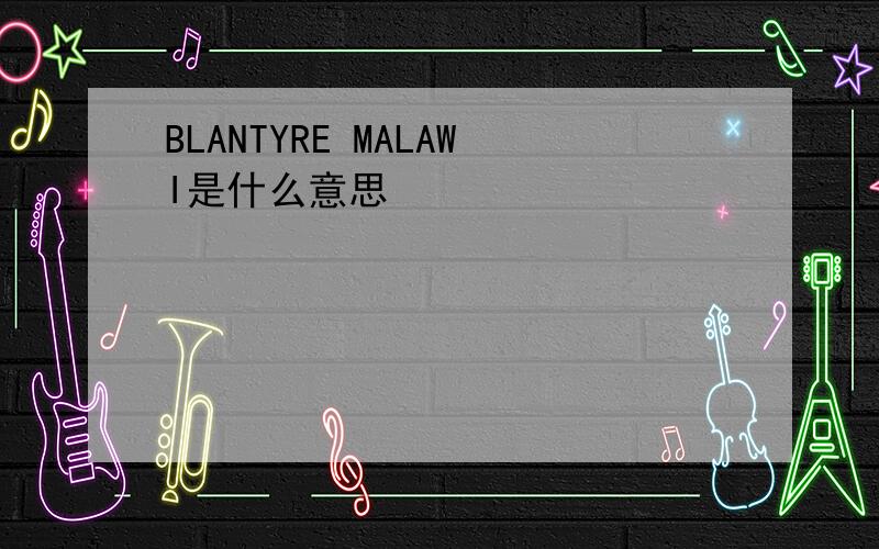 BLANTYRE MALAWI是什么意思