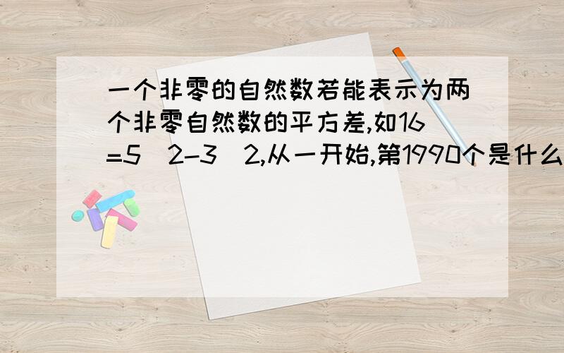 一个非零的自然数若能表示为两个非零自然数的平方差,如16=5^2-3^2,从一开始,第1990个是什么数?