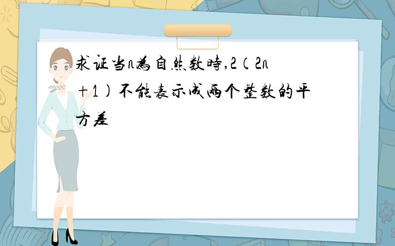 求证当n为自然数时,2（2n+1)不能表示成两个整数的平方差