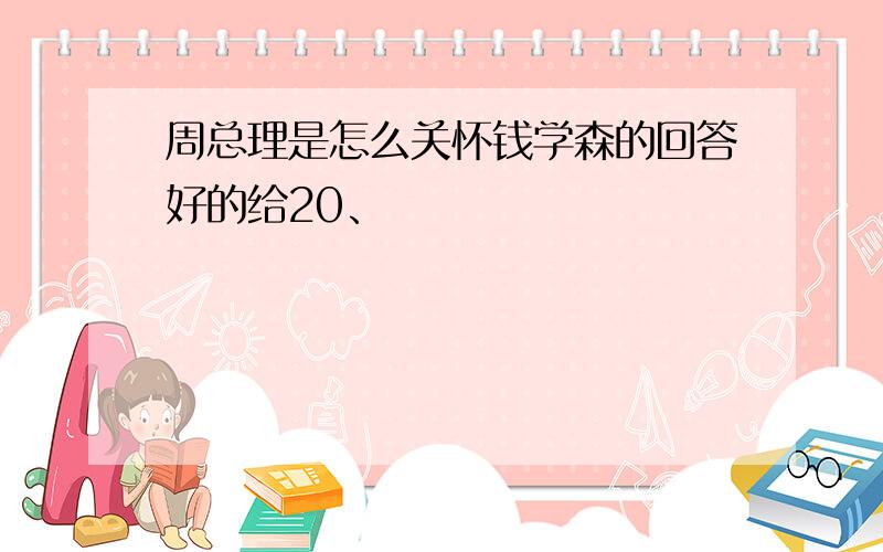 周总理是怎么关怀钱学森的回答好的给20、