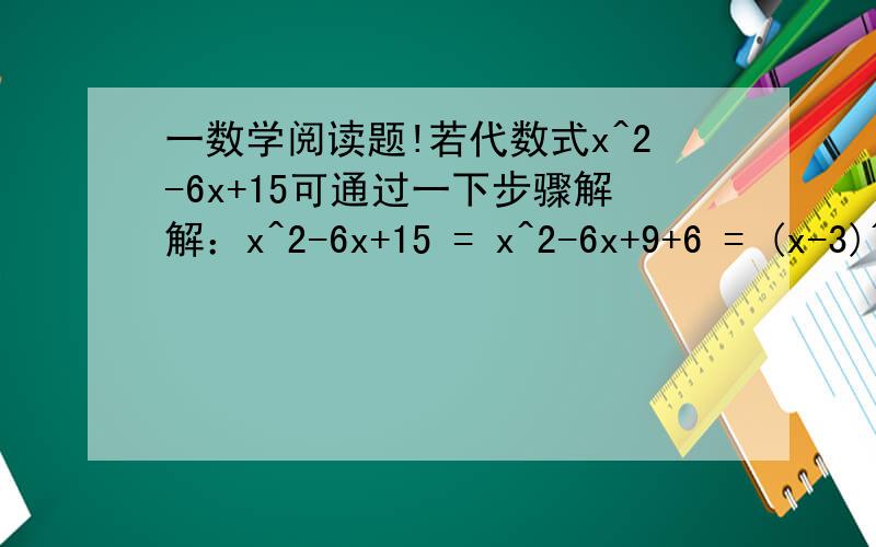 一数学阅读题!若代数式x^2-6x+15可通过一下步骤解解：x^2-6x+15 = x^2-6x+9+6 = (x-3)^2+6因为 (x-3)^2≥0          所以 (x-3)^2+6≥6所以x=3时,代数式x^2-6x+15有最小值6依照以上解法,求代数式-x^2+4x+20的最小值