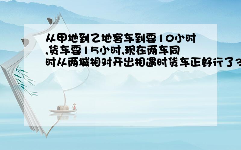 从甲地到乙地客车到要10小时,货车要15小时,现在两车同时从两城相对开出相遇时货车正好行了36千米.甲乙两城相距多少千米?