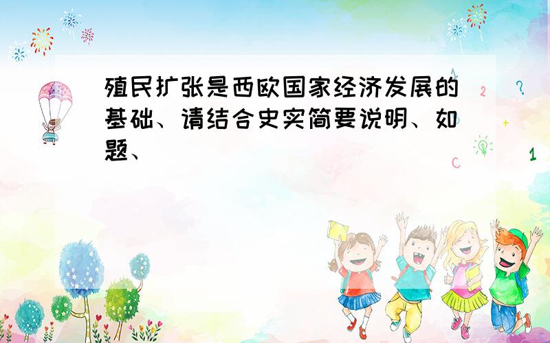 殖民扩张是西欧国家经济发展的基础、请结合史实简要说明、如题、