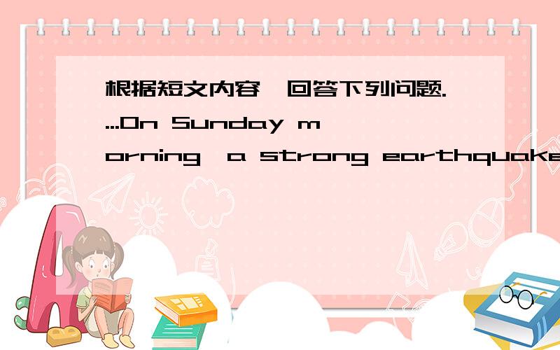 根据短文内容,回答下列问题....On Sunday morning,a strong earthquake hit Indonesia and then big tsunamis(海啸) followed.They soon went on to other countries in the south and southeast Asia as well as East Africa.