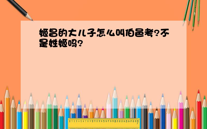 姬昌的大儿子怎么叫伯邑考?不是姓姬吗?