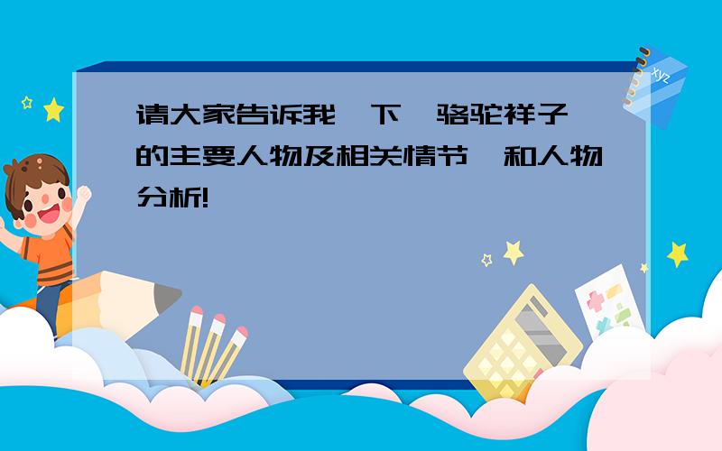 请大家告诉我一下《骆驼祥子》的主要人物及相关情节,和人物分析!