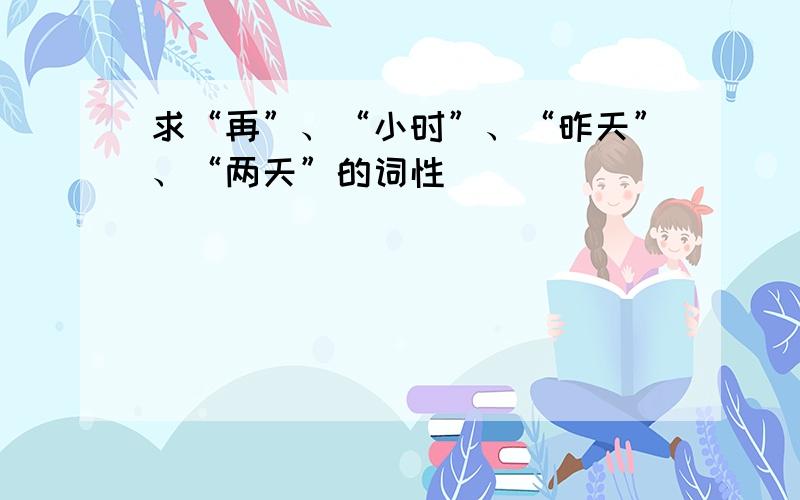 求“再”、“小时”、“昨天”、“两天”的词性