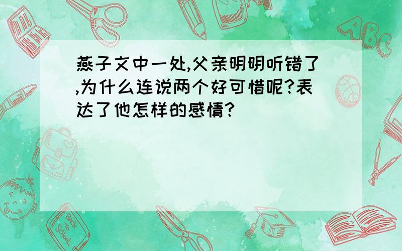 燕子文中一处,父亲明明听错了,为什么连说两个好可惜呢?表达了他怎样的感情?