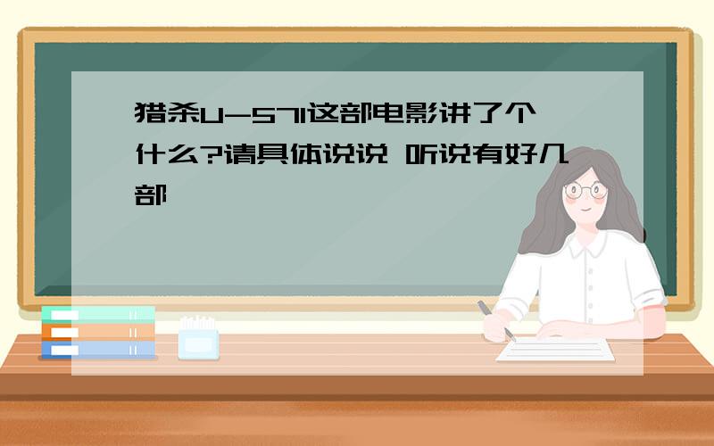 猎杀U-571这部电影讲了个什么?请具体说说 听说有好几部