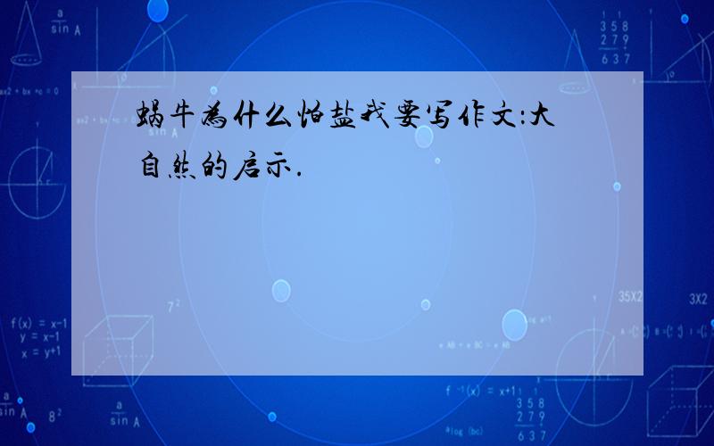 蜗牛为什么怕盐我要写作文：大自然的启示.