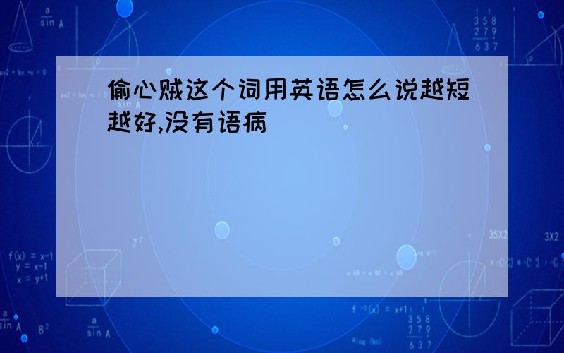 偷心贼这个词用英语怎么说越短越好,没有语病