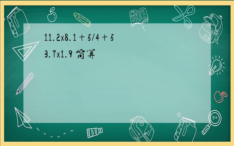 11.2x8.1+5/4+53.7x1.9 简算