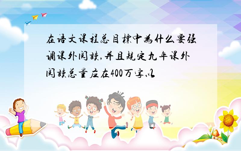 在语文课程总目标中为什么要强调课外阅读,并且规定九年课外阅读总量应在400万字以