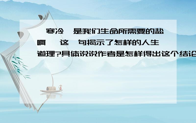 '寒冷,是我们生命所需要的盐啊' 这一句揭示了怎样的人生道理?具体说说作者是怎样得出这个结论的?