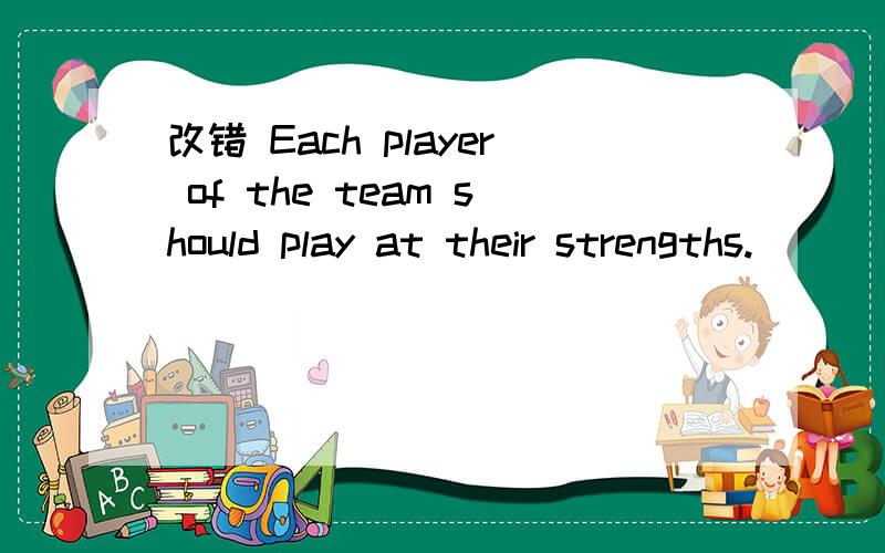 改错 Each player of the team should play at their strengths.