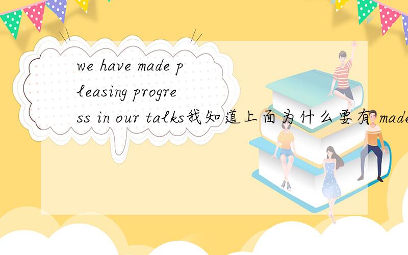 we have made pleasing progress in our talks我知道上面为什么要有 made 这个made作何翻译?