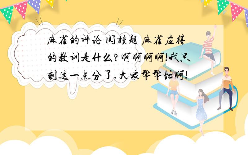 麻雀的评论 阅读题 麻雀应得的教训是什么?啊啊啊啊!我只剩这一点分了,大家帮帮忙啊!