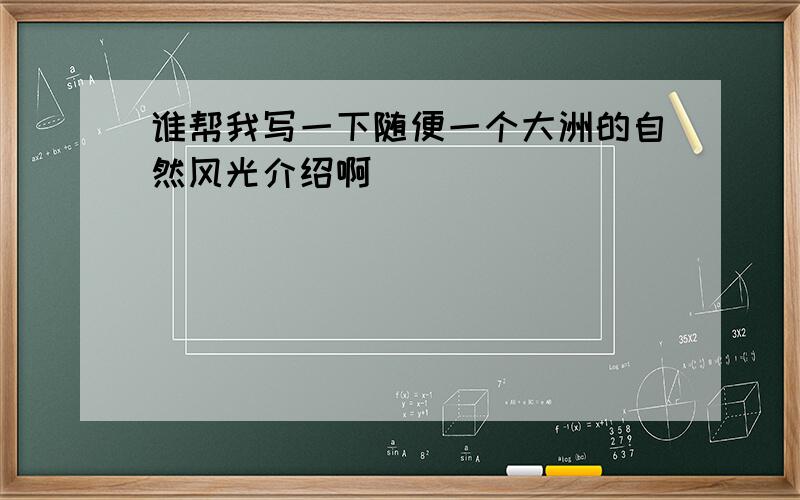 谁帮我写一下随便一个大洲的自然风光介绍啊