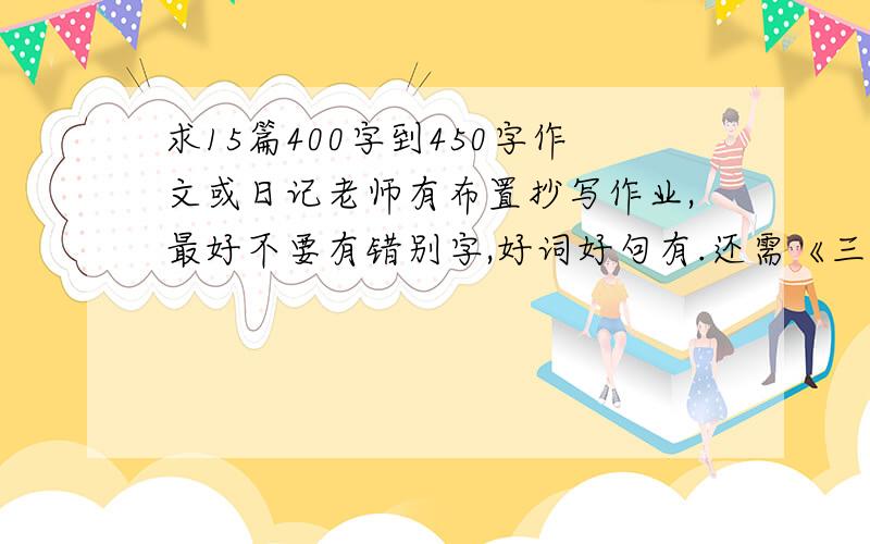 求15篇400字到450字作文或日记老师有布置抄写作业,最好不要有错别字,好词好句有.还需《三国演义》有关的一些诗词、成语、歇后语.还有一篇关于人物曹操的读后感!