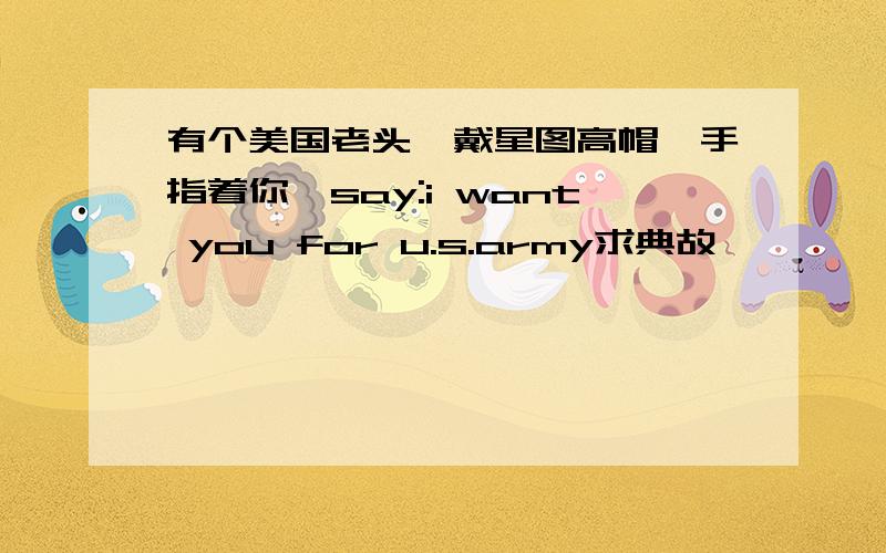 有个美国老头,戴星图高帽,手指着你,say:i want you for u.s.army求典故