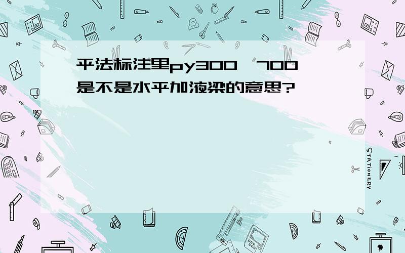 平法标注里py300*700是不是水平加液梁的意思?