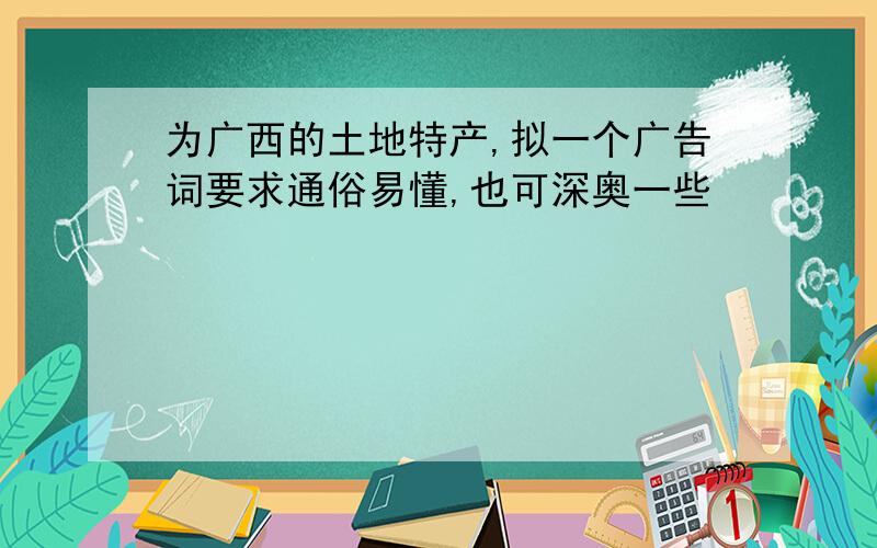 为广西的土地特产,拟一个广告词要求通俗易懂,也可深奥一些