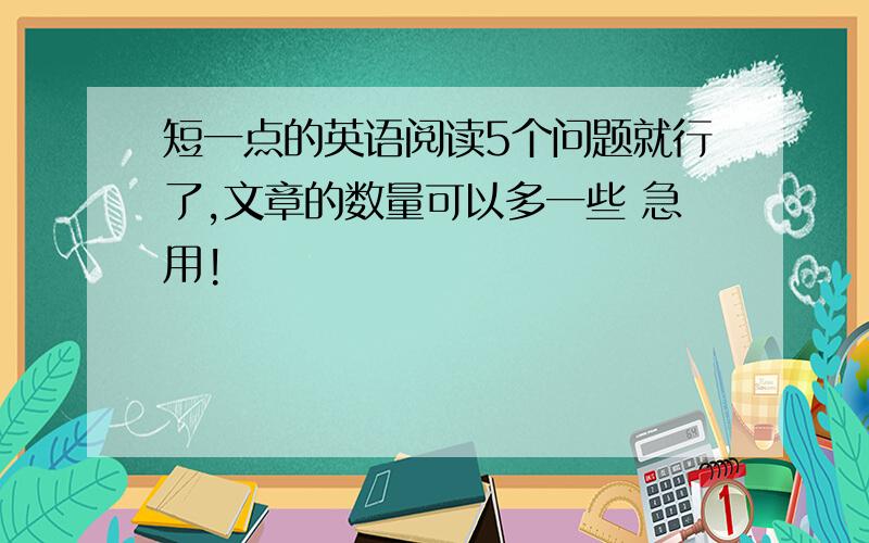 短一点的英语阅读5个问题就行了,文章的数量可以多一些 急用!