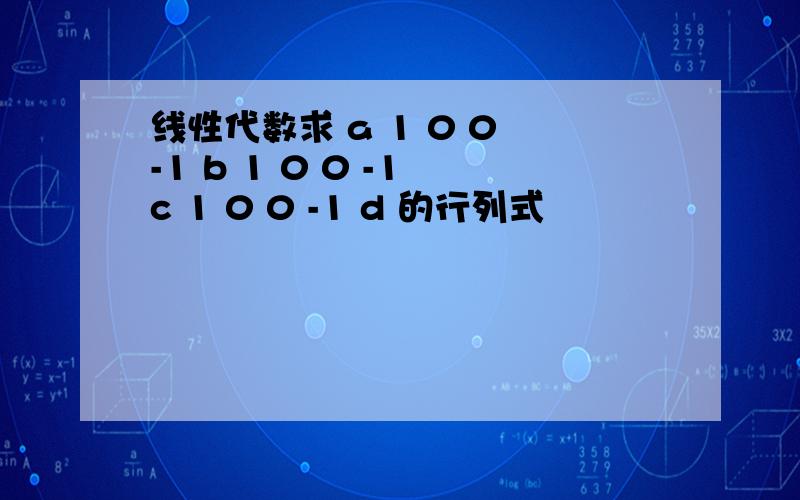 线性代数求 a 1 0 0 -1 b 1 0 0 -1 c 1 0 0 -1 d 的行列式