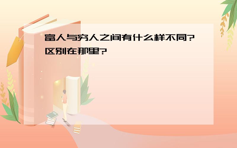 富人与穷人之间有什么样不同?区别在那里?