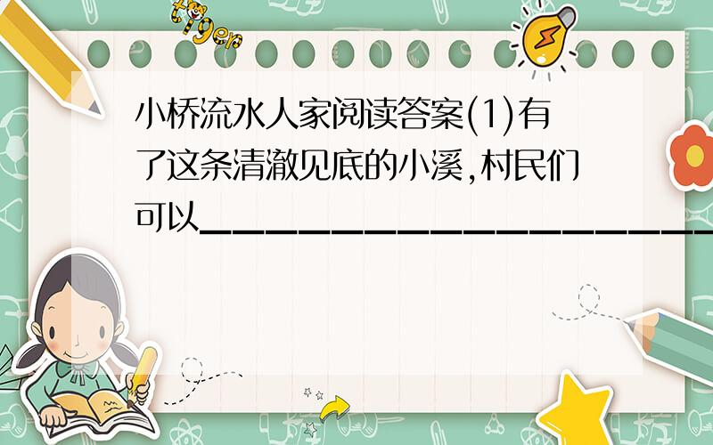 小桥流水人家阅读答案(1)有了这条清澈见底的小溪,村民们可以▁▁▁▁▁▁▁▁▁▁▁▁▁▁▁▁▁▁▁孩子们可▁▁▁▁▁▁▁▁▁▁▁▁▁▁▁▁▁▁▁▁▁▁▁▁▁▁▁▁▁▁▁▁▁