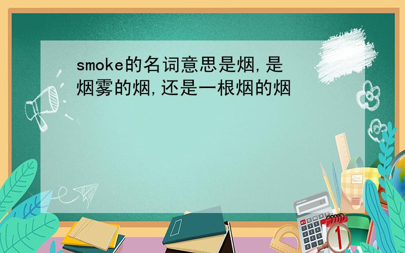 smoke的名词意思是烟,是烟雾的烟,还是一根烟的烟