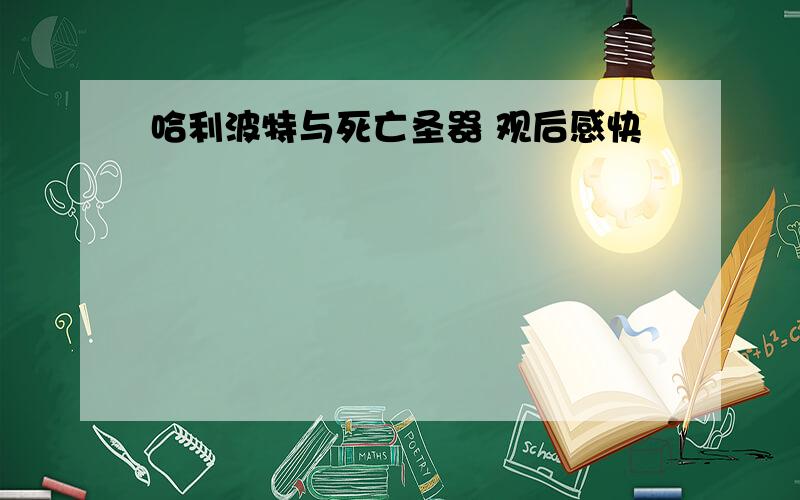 哈利波特与死亡圣器 观后感快