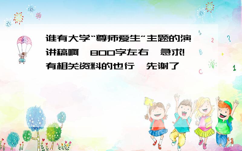 谁有大学“尊师爱生”主题的演讲稿啊,800字左右,急求!有相关资料的也行,先谢了