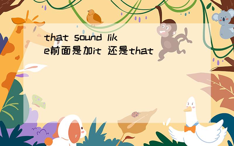 that sound like前面是加it 还是that