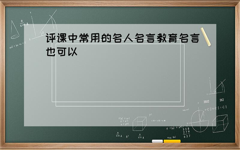 评课中常用的名人名言教育名言也可以