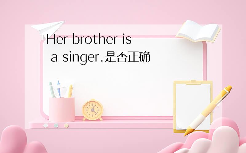 Her brother is a singer.是否正确