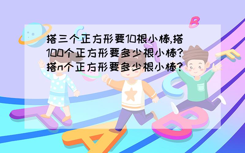 搭三个正方形要10根小棒,搭100个正方形要多少根小棒?搭n个正方形要多少根小棒?