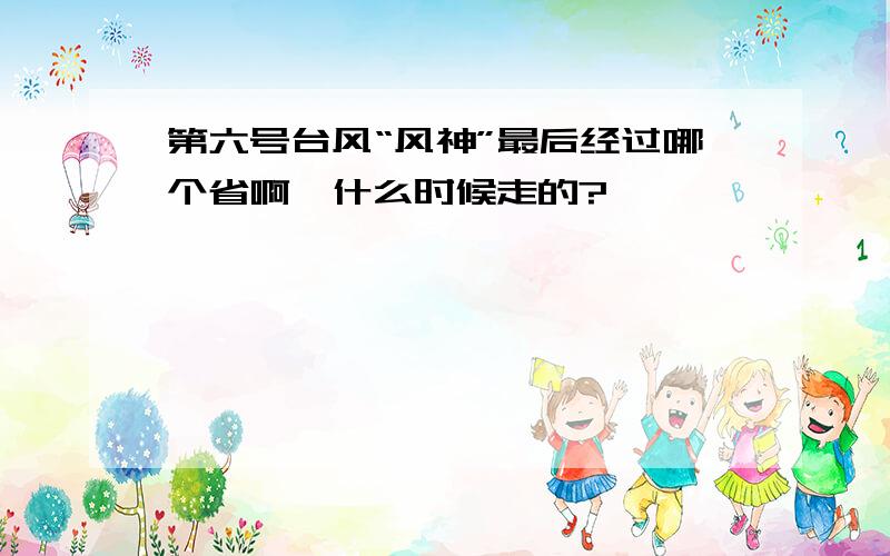 第六号台风“风神”最后经过哪个省啊,什么时候走的?