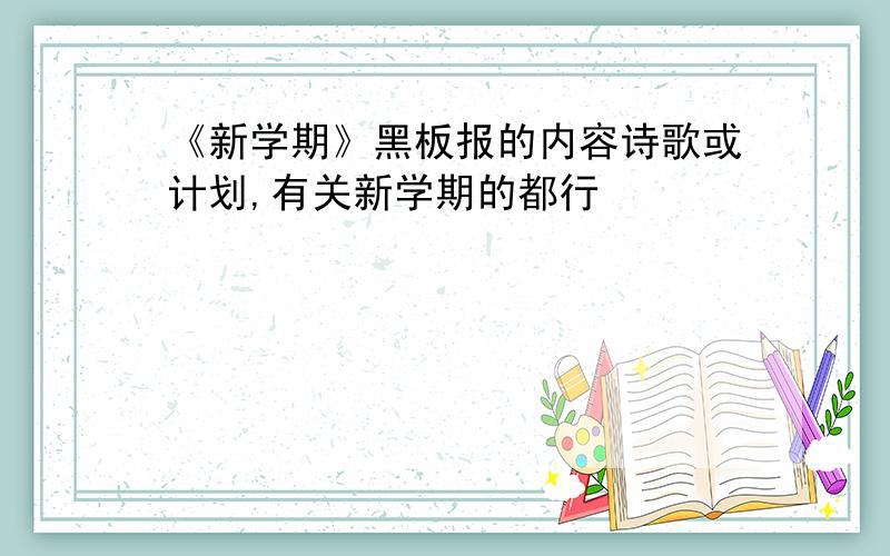 《新学期》黑板报的内容诗歌或计划,有关新学期的都行